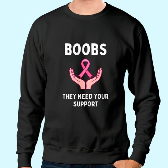 Boobs They Need Your Support Funny Breast Cancer Awareness Sweatshirt