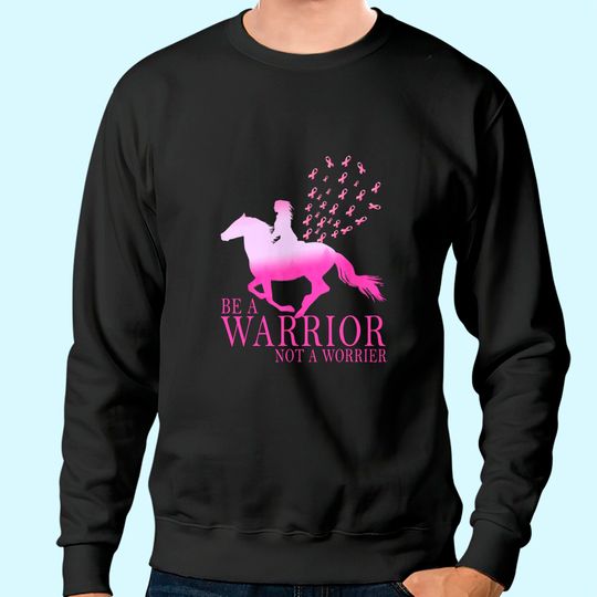 Breast Cancer Awareness Horse Be A Warrior Not A Worrier Sweatshirt