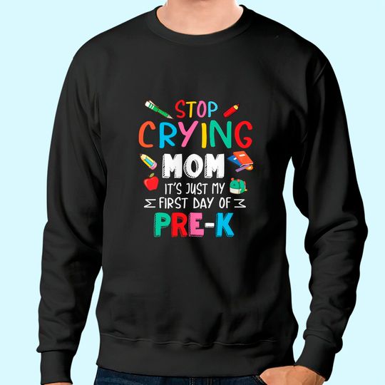 Stop Crying Mom It's Just My First Day Of Pre-k Back School Sweatshirt