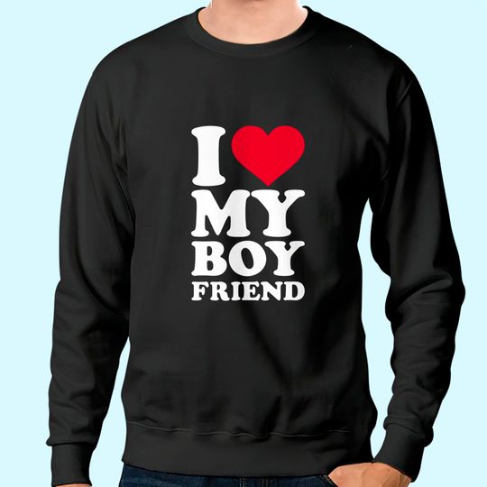 I love my boyfriend Sweatshirt
