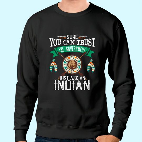 Trust The Government Just Ask An Indian Native American Day Sweatshirt