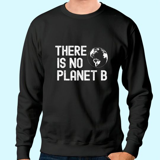 There Is No Planet B Global Warming Sweatshirt