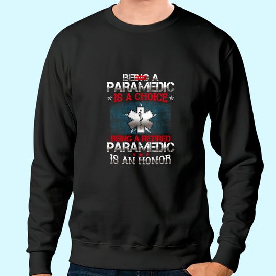 Being A Paramedic Is A Choice Being A Retired PAramedic Sweatshirt