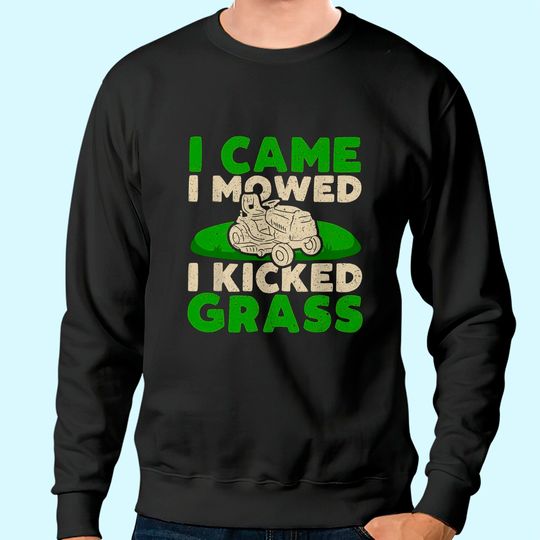 Funny Lawn Mower Garden - I Came I Mowed I Kicked Grass Sweatshirt