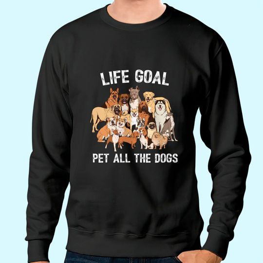 Life Goal Pet All The Dogs Sweatshirt -Dog Lover Sweatshirt