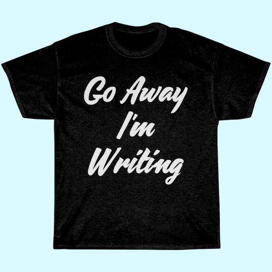 Go Away I Am Writing T-Shirt