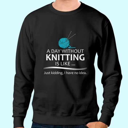 A Day Without Knitting Sweatshirt