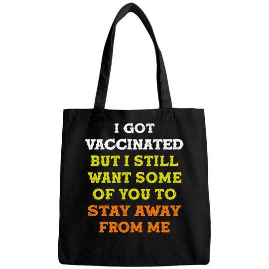 Got Vaccinated But I Still Want You To Stay Away From Me Tote Bag
