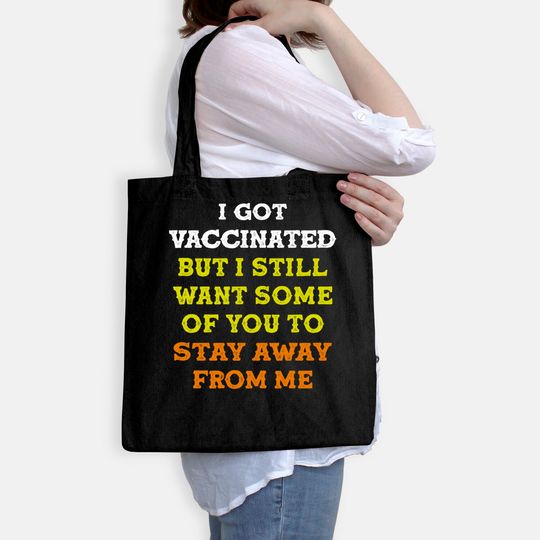 Got Vaccinated But I Still Want You To Stay Away From Me Tote Bag