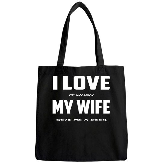 I Love It When My Wife Gets Me A Beer Tote Bag