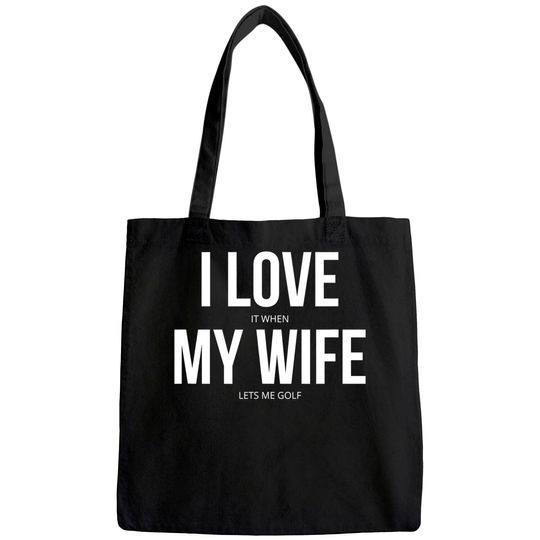 I Love It When My Wife Lets Me Golf Tote Bag