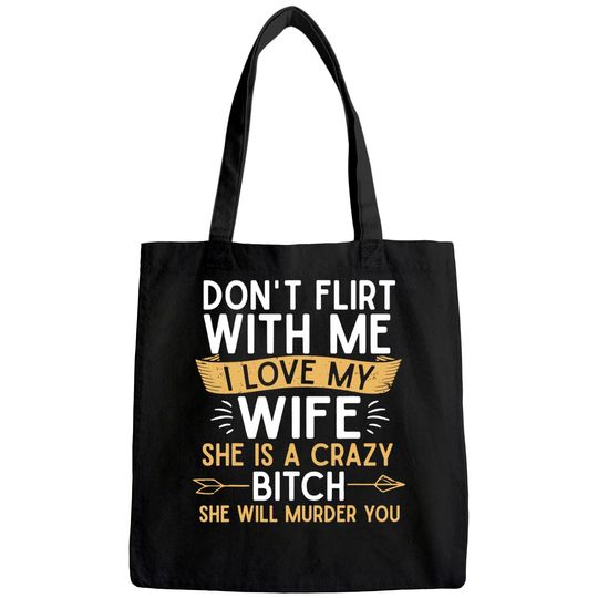 Mens Don't Flirt With Me I Love My Wife She Is Crazy Will Murder Tote Bag