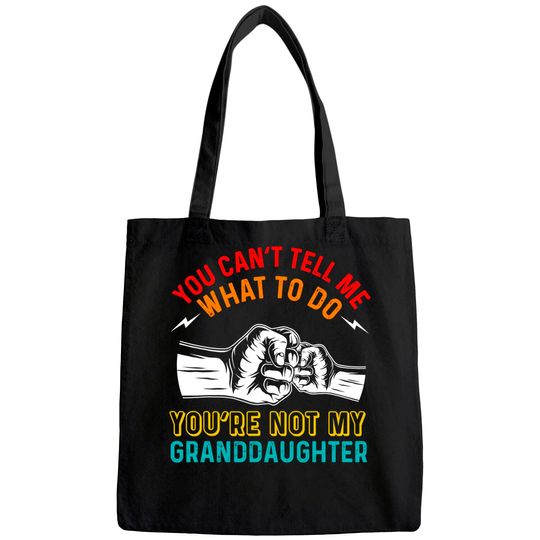 You Can't Tell Me What To Do You're Not My Granddaughter Tote Bag
