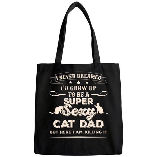 Mens I Never Dreamed I'd Grow Up To Be A Sexy Cat Dad Tote Bag
