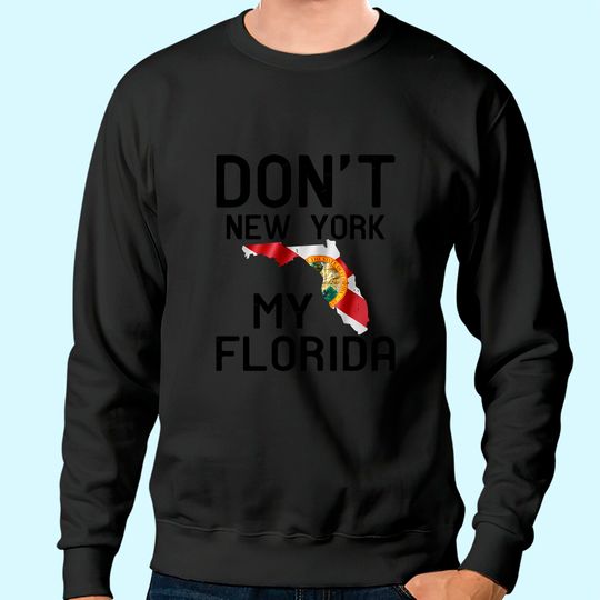 Dont New York My Florida Flag Map Sweatshirt