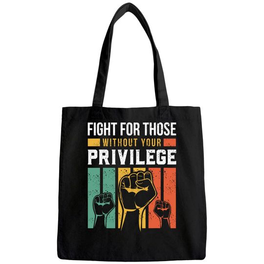 Human Rights Equality Fight For Those Without Your Privilege Tote Bag