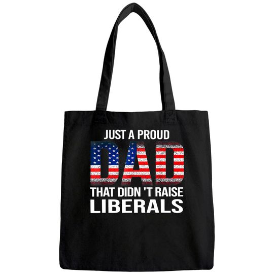 Just A Proud Dad That Didn't Raise Liberals, American Flag Tote Bag
