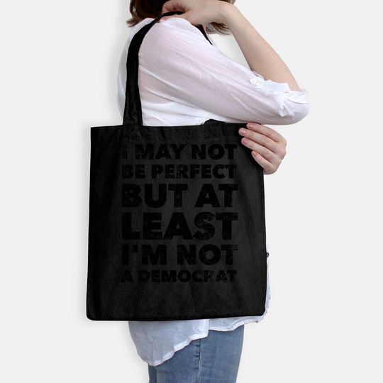 I may not be perfect but at least I'm not a democrat - funny Tote Bag