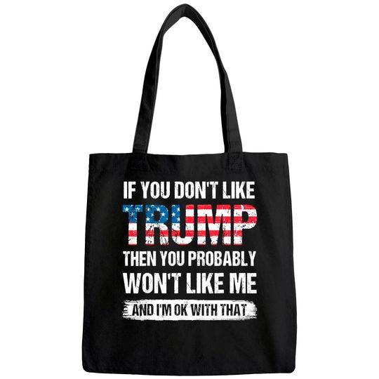 If You Don't Like Trump Then You Probably Won't Like Me Tote Bag