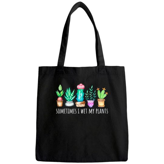 Sometimes I Wet My Plants Succulent Cactus Funny Pun Gift Tote Bag