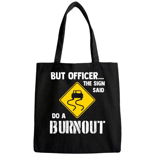 But Officer the Sign Said Do a Burnout Tote Bag