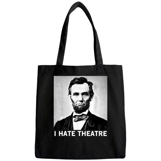 I Hate Theatre Abraham Lincoln Sarcastic Funny Cool Quote Tote Bag