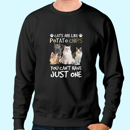 Cats Are Like Potato Chips You can not have just one funny Sweatshirt