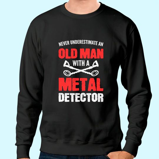 Never Underestimate An Old Man Metal Detecting Sweatshirt