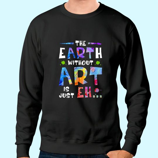 The Earth Without Art Is Just Sweatshirt