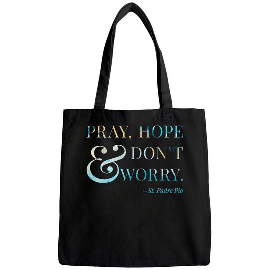 Pray, Hope & Don't Worry - Saint Padre Pio Tote Bag