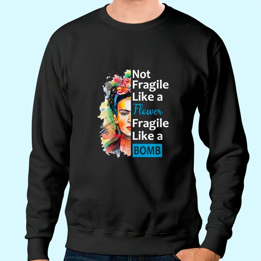 Not Fragile Like A Flower Classic Fragile Like A Bomb Fridas Sweatshirt