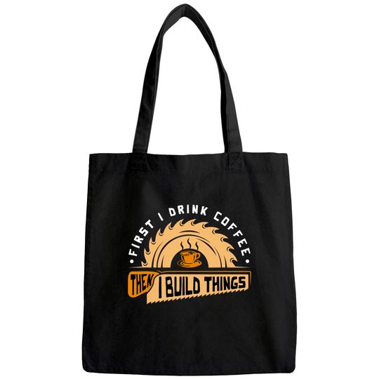 First I Drink Coffee Then I Build Things Tote Bag