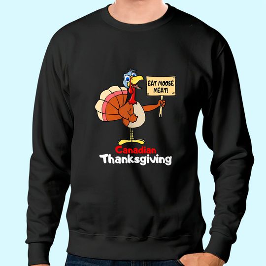 Funny Canadian Thanksgiving Holiday Turkey Eat Moose Meat Sweatshirt