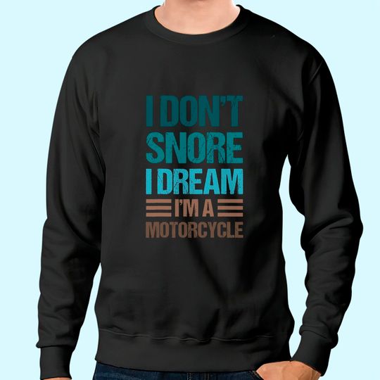 I Don't Snore I Dream I'm A Motorcycle Sweatshirt