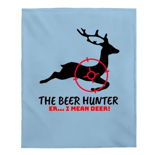 The Beer Hunter Er I Mean Deer Hunting Baby Blanket