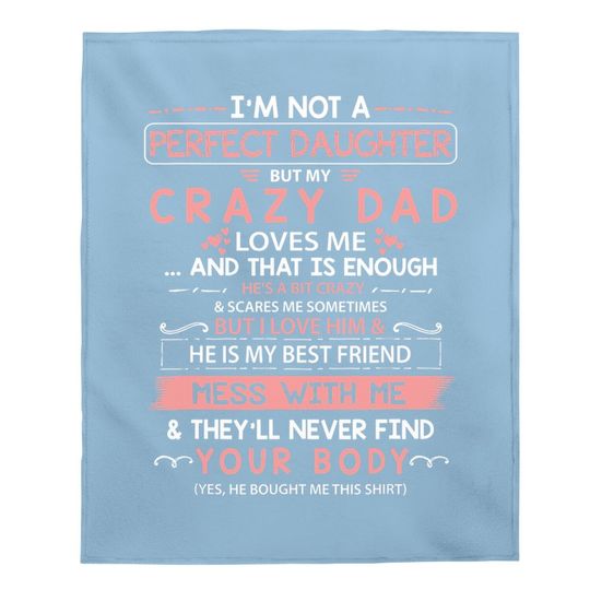 I'm Not A Perfect Daughter But My Crazy Dad Loves Me Baby Blanket