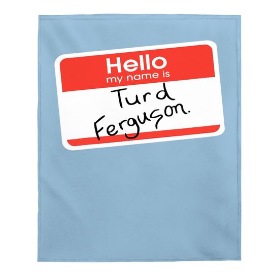 Hello My Name Is Turd Ferguson Baby Blanket