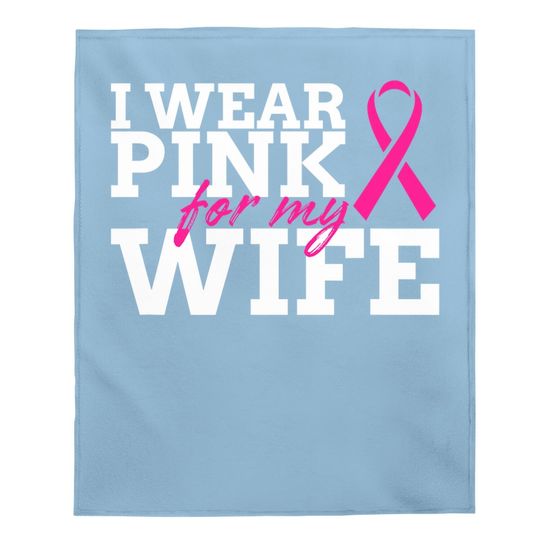 I Wear Pink For My Wife Breast Cancer Awareness Baby Blanket