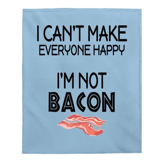 I Can't Make Everyone Happy I Am Not Bacon Baby Blanket