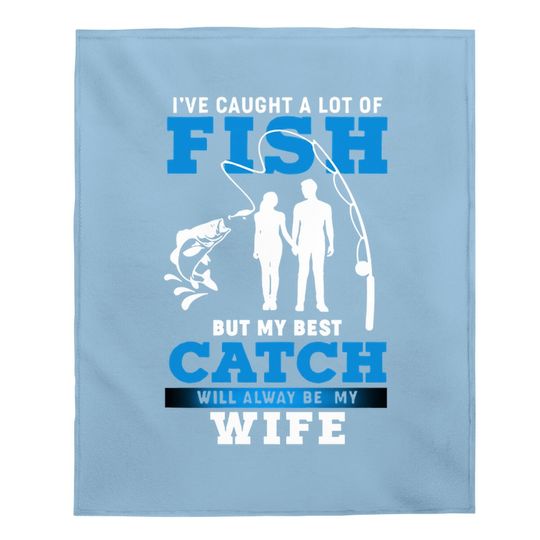 I've Caught A Lot Of Fish But My Best Catch Will Always Be My Wife Baby Blanket