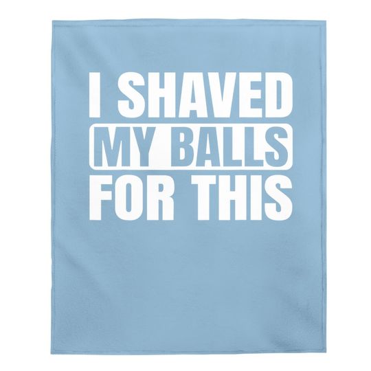 I Shaved My Balls For This Baby Blanket