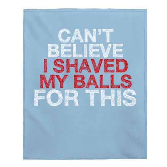 Can't Believe I Shaved My Balls For This Baby Blanket