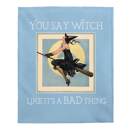 You Say Witch Like It's A Bad Thing Baby Blanket