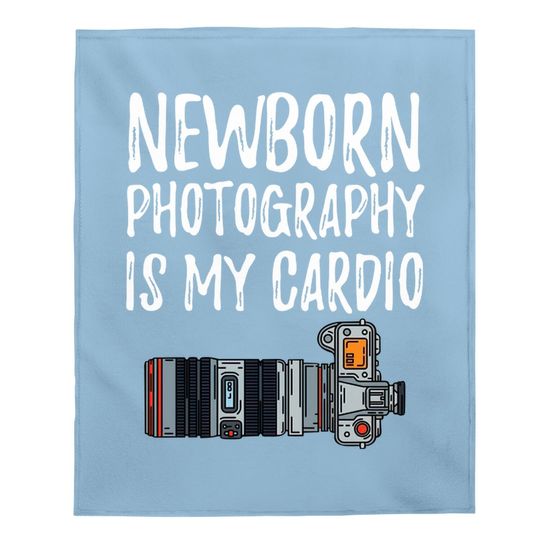 Newborn Photography Is My Cardio Baby Blanket