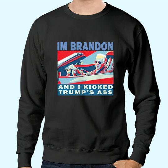 Joe Biden I’m Brandon And I Kicked Trump’s Ass Sweatshirts
