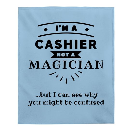 I'm A Cashier Not A Magician Baby Blanket