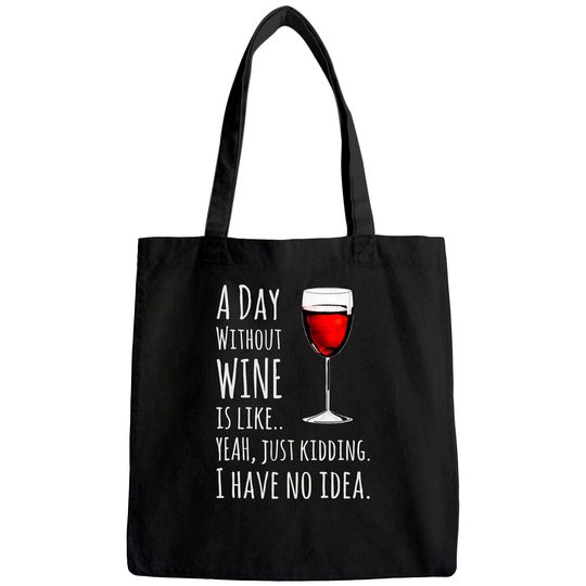 Wine A Day Without Wine Is Like Just Kidding Tote Bag