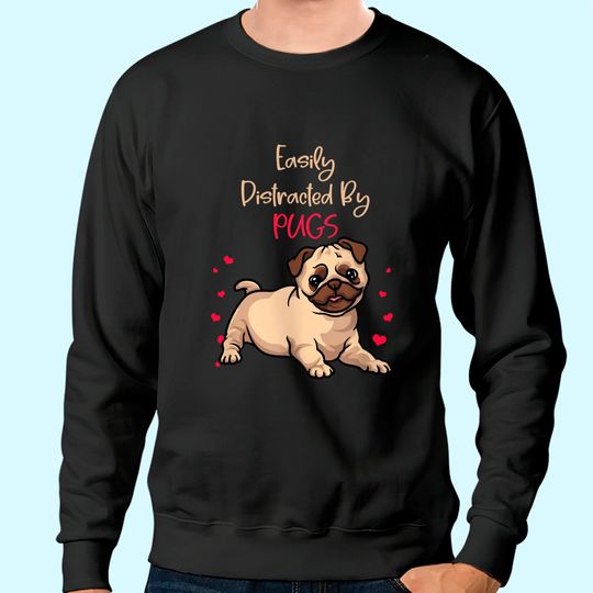 Cute Pug Lovers Easily Distracted By Pugs Sweatshirt