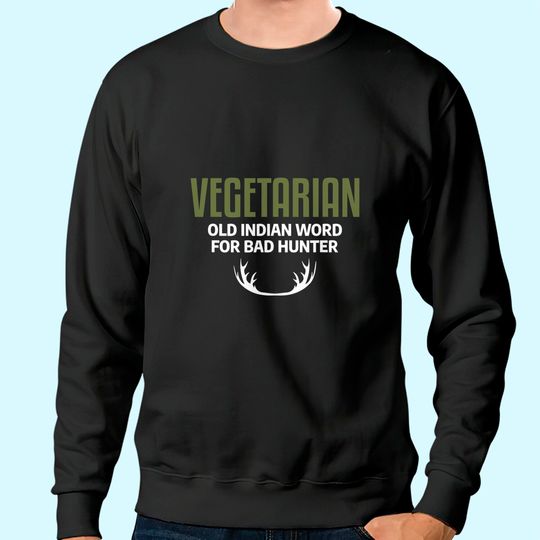 Vegetarian Old Indian Word For Bad Hunter Funny Hunter Joke Sweatshirt