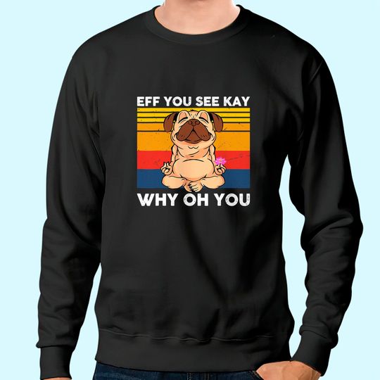 EFF You See Kay Why Oh You Vintage Pug Yoga Cute Dog Funny Sweatshirt